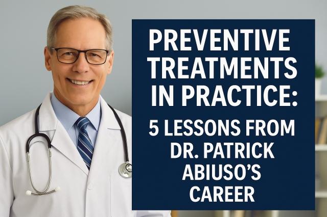 Preventive Treatments in Practice: 5 Lessons from Dr. Patrick Abiuso’s Career